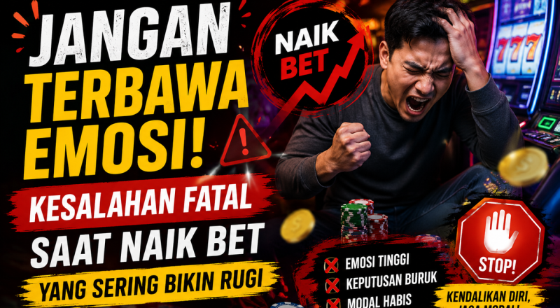 Jangan Terbawa Emosi! Kesalahan Fatal Saat Naik Bet yang Sering Bikin Rugi